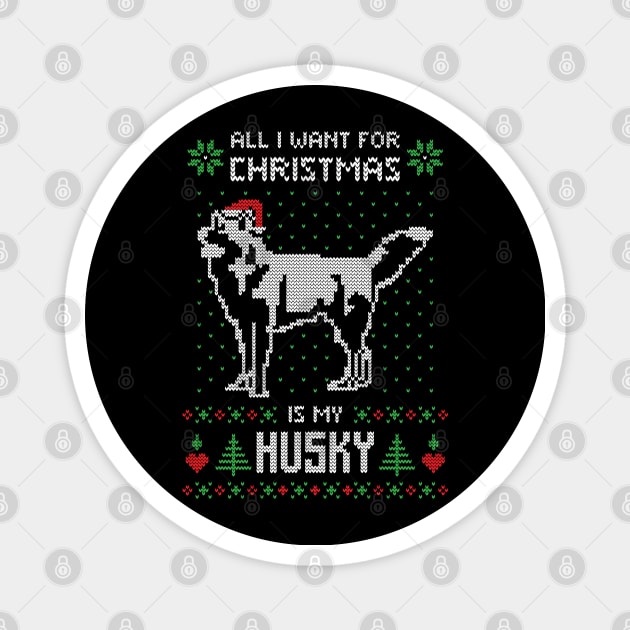 All I want for Christmas is my Husky - Ugly Christmas Sweater Husky Lover Gift Magnet by BadDesignCo